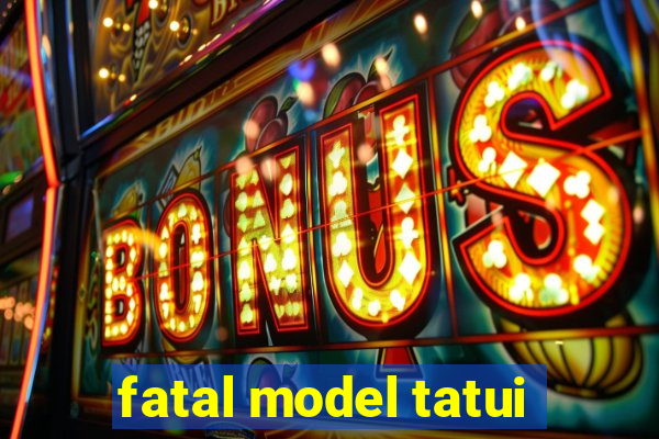 fatal model tatui